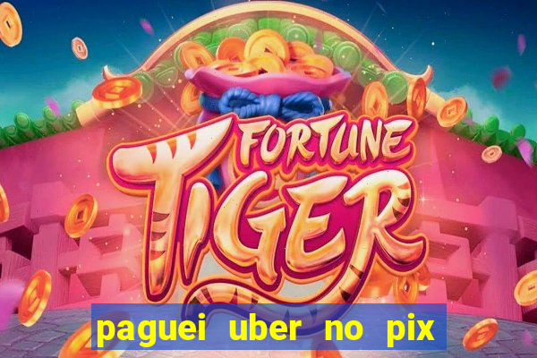 paguei uber no pix e nao achou motorista